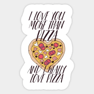 I LOVE YOU MORE THEN PIZZA AND I REALLY LOVE PIZZA Sticker